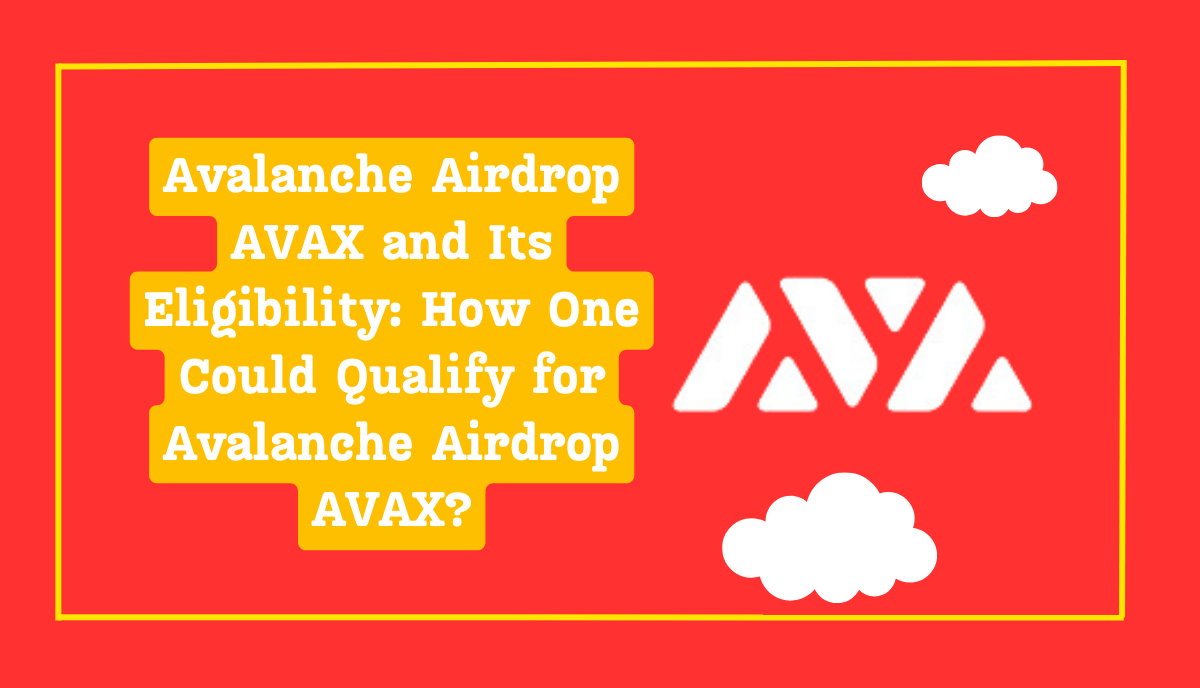 Avalanche Airdrop AVAX and Its Eligibility: How One Could Qualify for Avalanche Airdrop AVAX?
